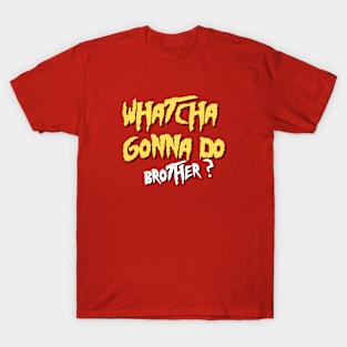 Whatcha gonna do brother- Hulk Hogan T-Shirt